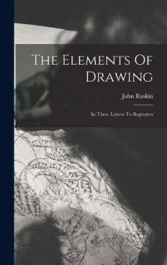 The Elements Of Drawing: In Three Letters To Beginners