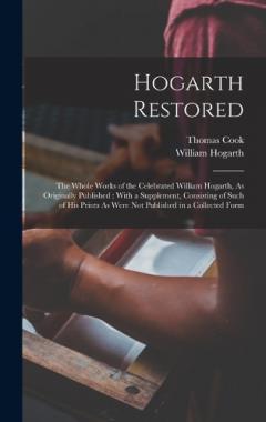Coperta cărții Hogarth Restored: The Whole Works of the Celebrated William Hogarth, As Originally Published: With a Supplement, Consisting of Such of His Prints As Were Not Published in a Collected Form
