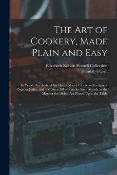 Coperta cărții The Art of Cookery, Made Plain and Easy: To Which Are Added One Hundred and Fifty New Receipts, a Copious Index, and a Modern Bill of Fare for Each Month, in the Manner the Dishes Are Placed Upon the Table