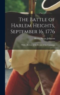 The Battle of Harlem Heights, September 16, 1776: With a Review of the Events of the Campaign