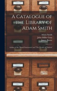 A Catalogue of the Library of Adam Smith: Author of the 'Moral Sentiments' and 'The Wealth of Nations'