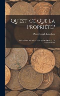 Qu'est-Ce Que La Propriété?: Ou, Recherches Sur Le Principe Du Droit Et Du Gouvernement