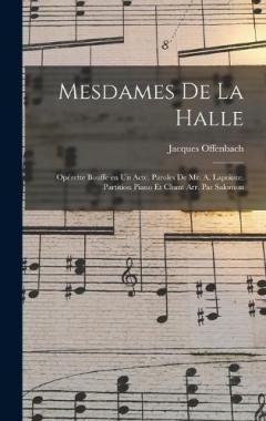 Mesdames de la halle; opérette bouffe en un acte. Paroles de Mr. A. Lapointe. Partition piano et chant arr. par Salomon