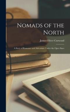 Nomads of the North: A Story of Romance and Adventure under the Open Stars