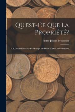 Qu'est-Ce Que La Propriété?: Ou, Recherches Sur Le Principe Du Droit Et Du Gouvernement