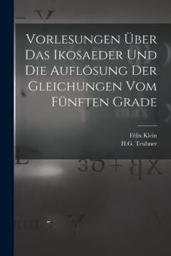 Vorlesungen Über das Ikosaeder und die Auflösung der Gleichungen vom Fünften Grade