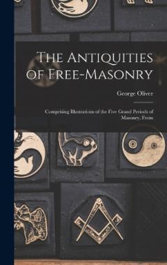 Coperta cărții The Antiquities of Free-masonry: Comprising Illustrations of the Five Grand Periods of Masonry, From