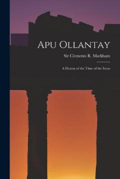Apu Ollantay: A Drama of the Time of the Incas