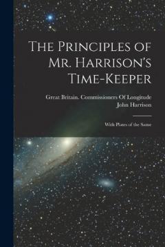 Coperta cărții The Principles of Mr. Harrison's Time-Keeper: With Plates of the Same