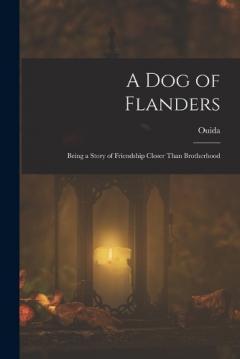 Coperta cărții A Dog of Flanders: Being a Story of Friendship Closer Than Brotherhood