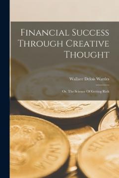 Coperta cărții Financial Success Through Creative Thought: Or, The Science Of Getting Rich