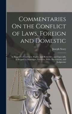 Commentaries On the Conflict of Laws, Foreign and Domestic: In Regard to Contracts, Rights, and Remedies, and Especially in Regard to Marriages, Divorces, Wills, Successions, and Judgments
