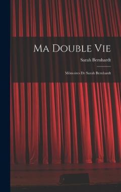 Ma Double Vie: Mémoires De Sarah Bernhardt
