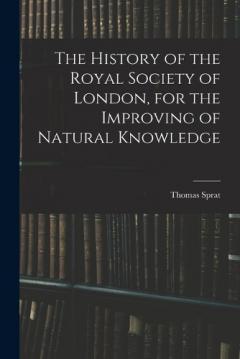 Coperta cărții The History of the Royal Society of London, for the Improving of Natural Knowledge