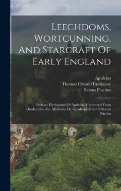 Coperta cărții Leechdoms, Wortcunning, And Starcraft Of Early England: Preface. Herbarium Of Apuleius. Continued From Dioskorides, Etc. Medicina De Quadrupedibus Of Sextus Placitus