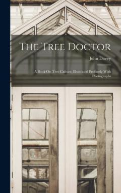 Coperta cărții The Tree Doctor: A Book On Tree Culture, Illustrated Profusely With Photographs