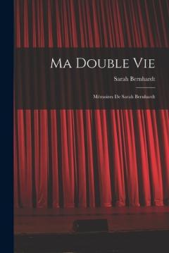 Ma Double Vie: Mémoires De Sarah Bernhardt