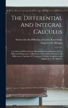 The Differential And Integral Calculus: Containing Differentiation, Integration, Development, Series, Differential Equations, Differences, Summation, Equations Of Differences, Calculus Of Variations, Definite Integrals, --with Applications To Algebra