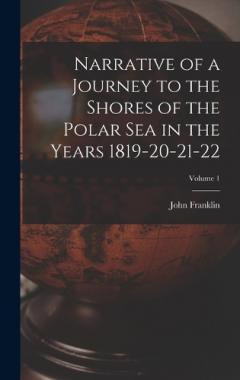Coperta cărții Narrative of a Journey to the Shores of the Polar Sea in the Years 1819-20-21-22; Volume 1