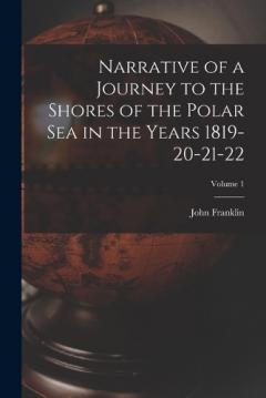 Coperta cărții Narrative of a Journey to the Shores of the Polar Sea in the Years 1819-20-21-22; Volume 1