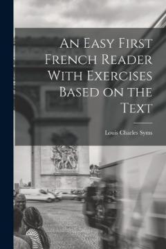 An Easy First French Reader With Exercises Based on the Text