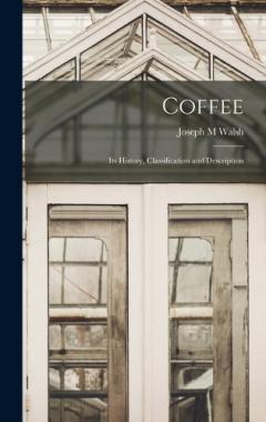 Coperta cărții Coffee: Its History, Classification and Description