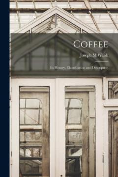 Coperta cărții Coffee: Its History, Classification and Description