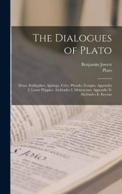 Coperta cărții The Dialogues of Plato: Meno. Euthyphro. Apology. Crito. Phaedo. Gorgias. Appendix I: Lesser Hippias. Alcibiades I. Menexenus. Appendix Ii: Alcibiades Ii. Eryxias