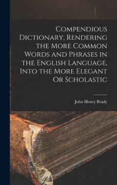 Coperta cărții Compendious Dictionary, Rendering the More Common Words and Phrases in the English Language, Into the More Elegant Or Scholastic