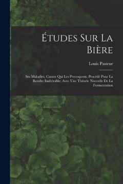 Coperta cărții Études Sur La Bière: Ses Maladies, Causes Qui Les Provoquent, Procédé Pour La Rendre Inaltérable; Avec Une Théorie Nouvelle De La Fermentation