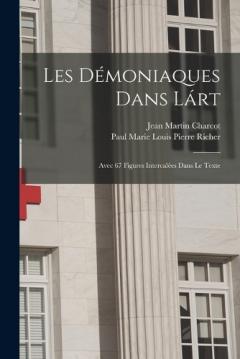 Les Démoniaques Dans Lárt: Avec 67 Figures Intercalées Dans Le Texte
