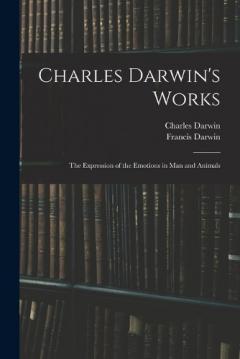 Charles Darwin's Works: The Expression of the Emotions in Man and Animals