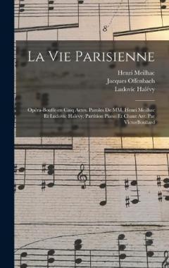 La vie parisienne: Opéra-bouffe en cinq actes. Paroles de MM. Henri Meilhac et Ludovic Halévy. Partition piano et chant arr. par VictorBoullard