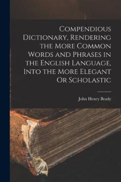 Coperta cărții Compendious Dictionary, Rendering the More Common Words and Phrases in the English Language, Into the More Elegant Or Scholastic