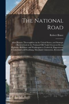 The National Road; Most Historic Thoroughfare in the United States, and Strategic Eastern Link in the National old Trails Ocean-to-ocean Highway. Baltimore and Washington to Frederick, Hagerstown, Cumberland and Frostburg, Maryland; Uniontown, Browns