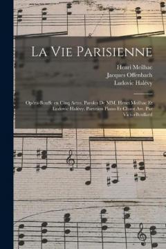 La vie parisienne: Opéra-bouffe en cinq actes. Paroles de MM. Henri Meilhac et Ludovic Halévy. Partition piano et chant arr. par VictorBoullard