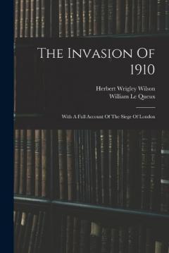 The Invasion Of 1910: With A Full Account Of The Siege Of London