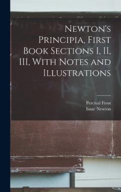 Coperta cărții Newton's Principia, First Book Sections I, II, III, With Notes and Illustrations