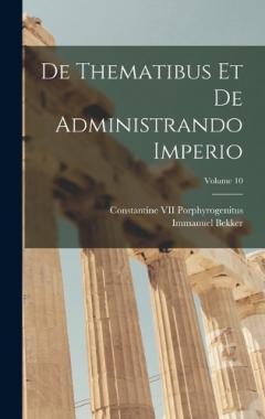 De Thematibus Et De Administrando Imperio; Volume 10