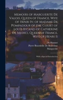 Coperta cărții Memoirs of Marguerite De Valois, Queen of France, Wife of Henri Iv; of Madame De Pompadour of the Court of Louis Xv; and of Catherine De Medici, Queen of France, Wife of Henri Ii: With a Special Introduction