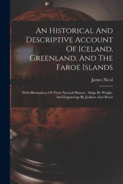 Coperta cărții An Historical And Descriptive Account Of Iceland, Greenland, And The Faroe Islands: With Illustrations Of Their Natural History: Maps By Wright, And Engravings By Jackson And Bruce