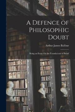 Coperta cărții A Defence of Philosophic Doubt; Being an Essay On the Foundations of Belief