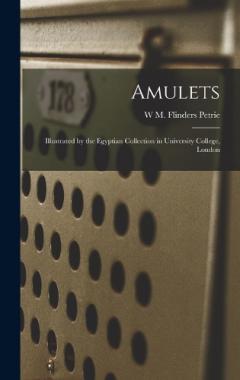 Amulets: Illustrated by the Egyptian Collection in University College, London