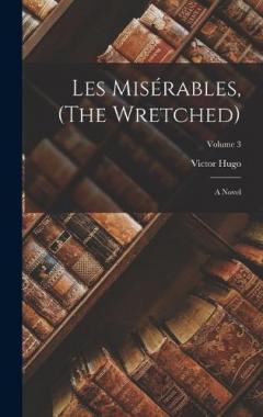Les Misérables, (The Wretched): A Novel; Volume 3