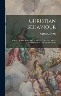 Christian Behaviour: A Holy Life The Beauty Of Christianity: The Fear Of God: And Exhortation To Unity And Peace