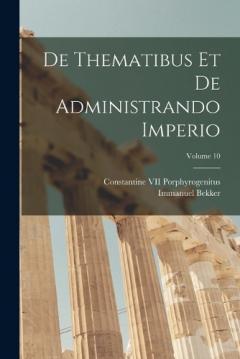 De Thematibus Et De Administrando Imperio; Volume 10