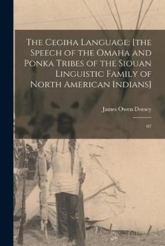 Coperta cărții The Cegiha Language: [the Speech of the Omaha and Ponka Tribes of the Siouan Linguistic Family of North American Indians]: 07