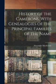 Coperta cărții History of the Camerons, With Genealogies of the Principal Families of the Name