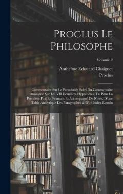 Coperta cărții Proclus Le Philosophe: Commentaire Sur Le Parménide Suivi Du Commentaire Anonyme Sur Les VII Dernières Hypothèses, Tr. Pour La Première Fois En Français Et Accompagnè De Notes, D'une Table Analytique Des Paragraphes & D'un Index Étendu; Volume 2