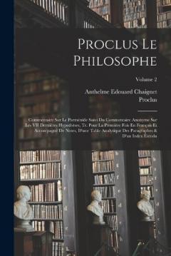 Coperta cărții Proclus Le Philosophe: Commentaire Sur Le Parménide Suivi Du Commentaire Anonyme Sur Les VII Dernières Hypothèses, Tr. Pour La Première Fois En Français Et Accompagnè De Notes, D'une Table Analytique Des Paragraphes & D'un Index Étendu; Volume 2